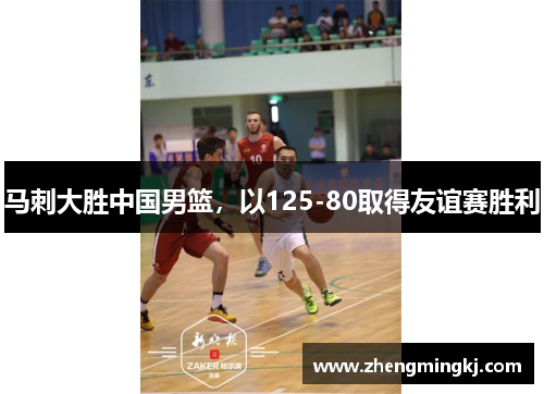 马刺大胜中国男篮，以125-80取得友谊赛胜利