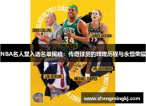 NBA名人堂入选名单揭晓：传奇球员的辉煌历程与永恒荣耀