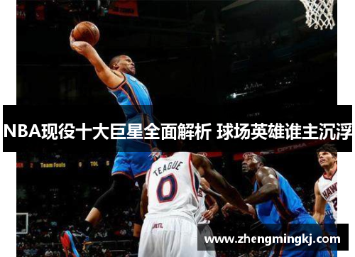 NBA现役十大巨星全面解析 球场英雄谁主沉浮