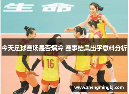 今天足球赛场是否爆冷 赛事结果出乎意料分析