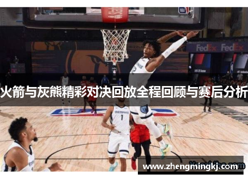 火箭与灰熊精彩对决回放全程回顾与赛后分析
