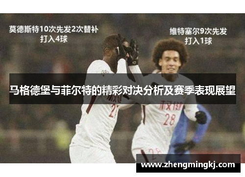 马格德堡与菲尔特的精彩对决分析及赛季表现展望